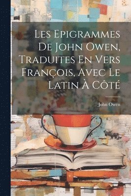 bokomslag Les Epigrammes De John Owen, Traduites En Vers François, Avec Le Latin À Côté