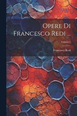 Opere Di Francesco Redi ...; Volume 1 1