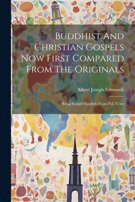 Buddhist And Christian Gospels Now First Compared From The Originals 1