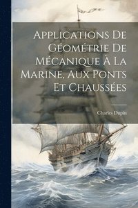 bokomslag Applications De Gomtrie De Mcanique  La Marine, Aux Ponts Et Chausses
