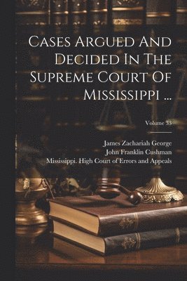 Cases Argued And Decided In The Supreme Court Of Mississippi ...; Volume 33 1