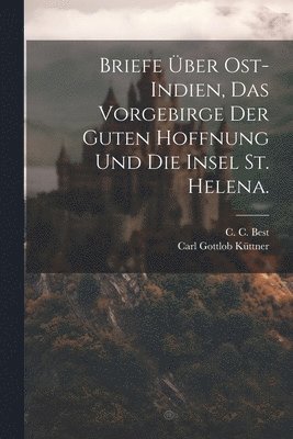 bokomslag Briefe ber Ost-Indien, das Vorgebirge der guten Hoffnung und die Insel St. Helena.