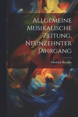 Friedrich Rochlitz - Allgemeine Musikalische Zeitung, neunzehnter Jahrgang, Häftad