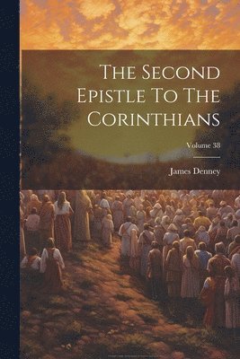 James Denney - Second Epistle To The Corinthians; Volume 38, Häftad