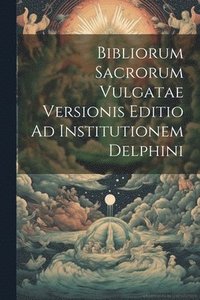 bokomslag Bibliorum Sacrorum Vulgatae Versionis Editio Ad Institutionem Delphini