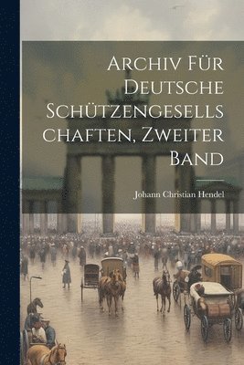 Johann Christian Hendel - Archiv für deutsche Schützengesellschaften, Zweiter Band, Häftad