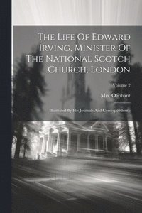 bokomslag The Life Of Edward Irving, Minister Of The National Scotch Church, London