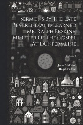 bokomslag Sermons By The Late Reverend And Learned Mr. Ralph Erskine, Minister Of The Gospel At Dunfermline; Volume 1