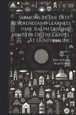 Ralph Erskine, John Anderson - Sermons By The Late Reverend And Learned Mr. Ralph Erskine, Minister Of The Gospel At Dunfermline; Volume 1, Häftad