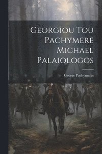 bokomslag Georgiou Tou Pachymere Michael Palaiologos