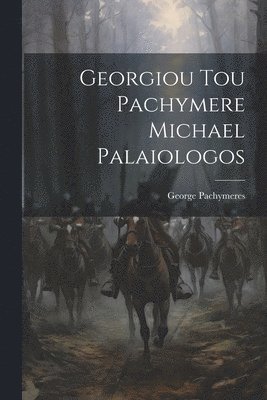 George Pachymeres - Georgiou Tou Pachymere Michael Palaiologos, Häftad