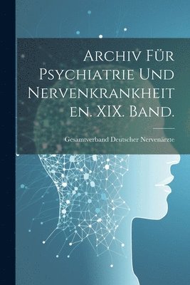 Archiv für Psychiatrie und Nervenkrankheiten. XIX. Band.