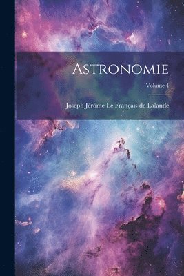 Joseph Jérôme Le Français de Lalande - Astronomie; Volume 4, Häftad