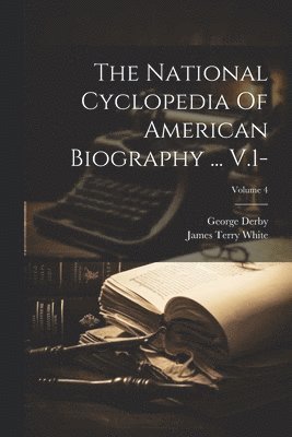 The National Cyclopedia Of American Biography ... V.1-; Volume 4 1