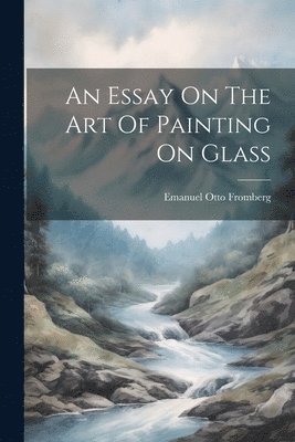 bokomslag Essay On The Art Of Painting On Glass
