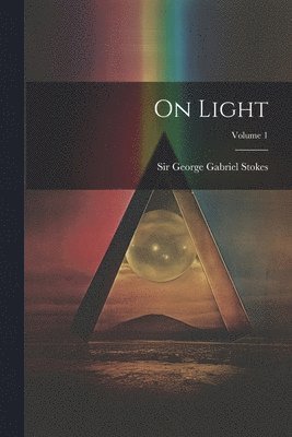 George Gabriel Stokes - On Light; Volume 1, Häftad