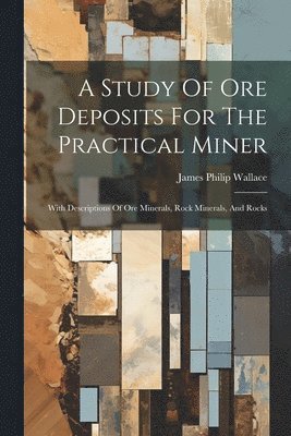 bokomslag A Study Of Ore Deposits For The Practical Miner