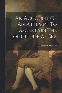 bokomslag An Account Of An Attempt To Ascertain The Longitude At Sea