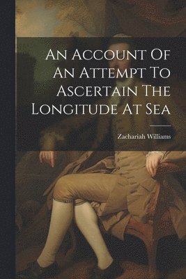 bokomslag An Account Of An Attempt To Ascertain The Longitude At Sea