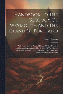 bokomslag Handbook To The Geology Of Weymouth And The Island Of Portland