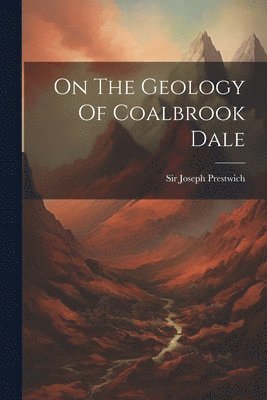 bokomslag On The Geology Of Coalbrook Dale