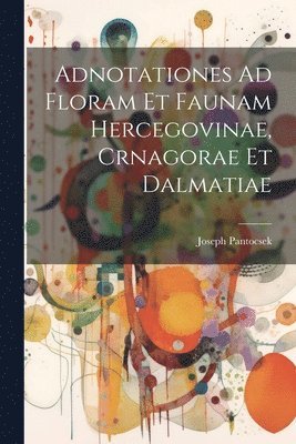 bokomslag Adnotationes Ad Floram Et Faunam Hercegovinae, Crnagorae Et Dalmatiae