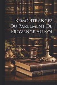 bokomslag Remontrances Du Parlement De Provence Au Roi