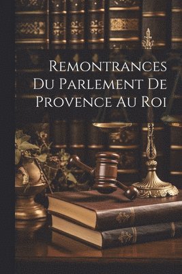 bokomslag Remontrances Du Parlement De Provence Au Roi