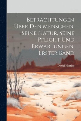David Hartley - Betrachtungen über den Menschen, seine Natur, seine Pflicht und Erwartungen, Erster Band, Häftad