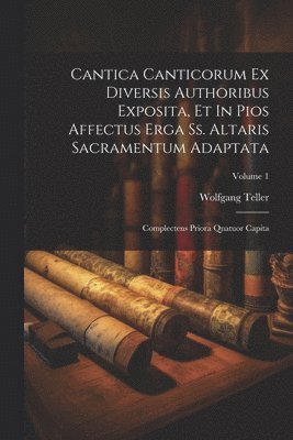 Cantica Canticorum Ex Diversis Authoribus Exposita, Et In Pios Affectus Erga Ss. Altaris Sacramentum Adaptata 1