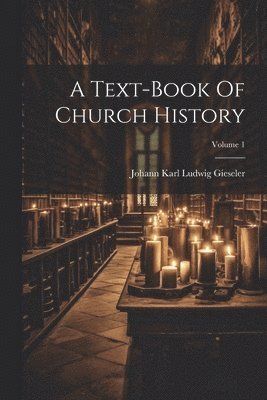 bokomslag A Text-book Of Church History; Volume 1