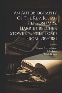 bokomslag An Autobiography Of The Rev. Josiah Henson (mrs. Harriet Beecher Stowe's &quot;uncle Tom&quot;) From 1789-1881