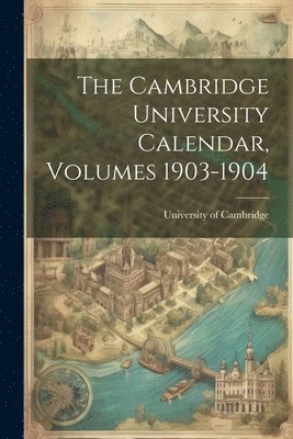 The Cambridge University Calendar, Volumes 1903-1904 1