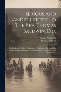 bokomslag Serious And Candid Letters To The Rev. Thomas Baldwin, D.d.