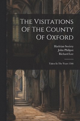 William Harvey, John Philipot, Richard Lee - Visitations Of The County Of Oxford, Häftad