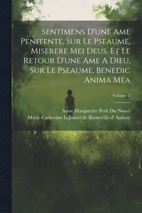 bokomslag Sentimens D'une Ame Penitente, Sur Le Pseaume, Miserere Mei Deus. Et Le Retour D'une Ame A Dieu, Sur Le Pseaume, Benedic Anima Mea; Volume 2