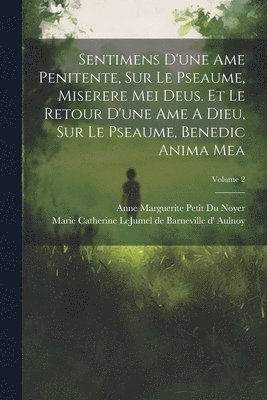 bokomslag Sentimens D'une Ame Penitente, Sur Le Pseaume, Miserere Mei Deus. Et Le Retour D'une Ame A Dieu, Sur Le Pseaume, Benedic Anima Mea; Volume 2