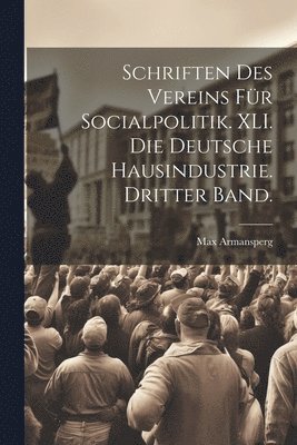 Schriften des Vereins für Socialpolitik. XLI. Die deutsche Hausindustrie. Dritter Band., Häftad
