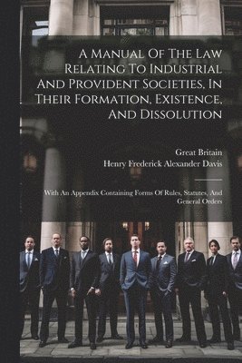 Great Britain, Henry Frederick Alexander Davis - Manual Of The Law Relating To Industrial And Provident Societies, In Their Formation, Existence, And Dissolution, Häftad