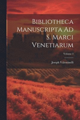 Bibliotheca Manuscripta Ad S. Marci Venetiarum; Volume 3