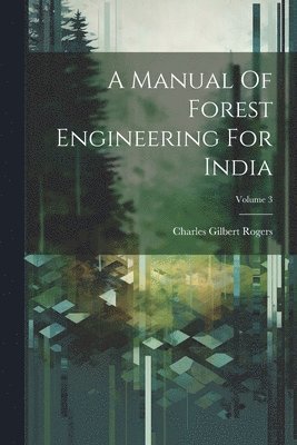 A Manual Of Forest Engineering For India; Volume 3 1