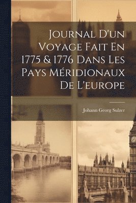 Johann Georg Sulzer - Journal D'un Voyage Fait En 1775 & 1776 Dans Les Pays Méridionaux De L'europe, Häftad