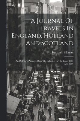 Benjamin Silliman - Journal Of Travels In England, Holland And Scotland, Häftad