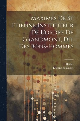 bokomslag Maximes De St Etienne Instituteur De L'ordre De Grandmont, Dit Des Bons-hommes