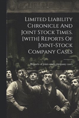 bokomslag Limited Liability Chronicle And Joint Stock Times. [with] Reports Of Joint-stock Company Cases