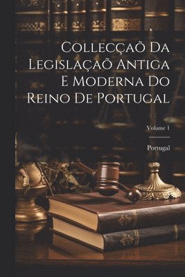 Portugal - Collecçaõ Da Legislaçaõ Antiga E Moderna Do Reino De Portugal; Volume 1, Häftad