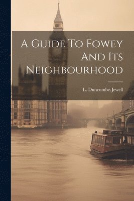 L Duncombe-Jewell, L. Duncombe-Jewell - Guide To Fowey And Its Neighbourhood, Häftad