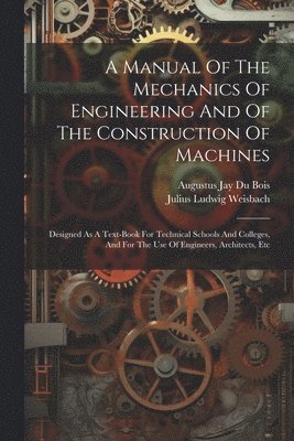 A Manual Of The Mechanics Of Engineering And Of The Construction Of Machines 1