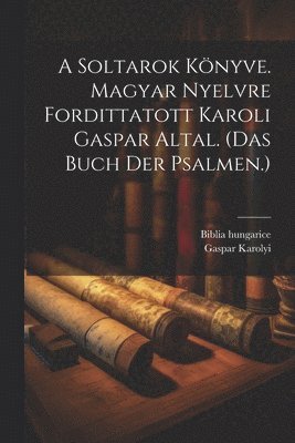 A Soltarok Knyve. Magyar Nyelvre Fordittatott Karoli Gaspar Altal. (das Buch Der Psalmen.) 1