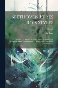 bokomslag Beethoven Et Ses Trois Styles: Analyses Des Sonates De Piano Suivies De L'essai D'un Catalogue Critique, Chronologique Et Anecdotique De L'oeuvre De